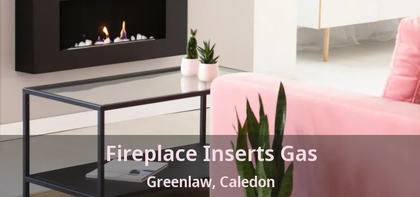 Fireplace Inserts Gas Greenlaw, Caledon - ON Fireplace Inserts Gas Greenlaw, Caledon - ON