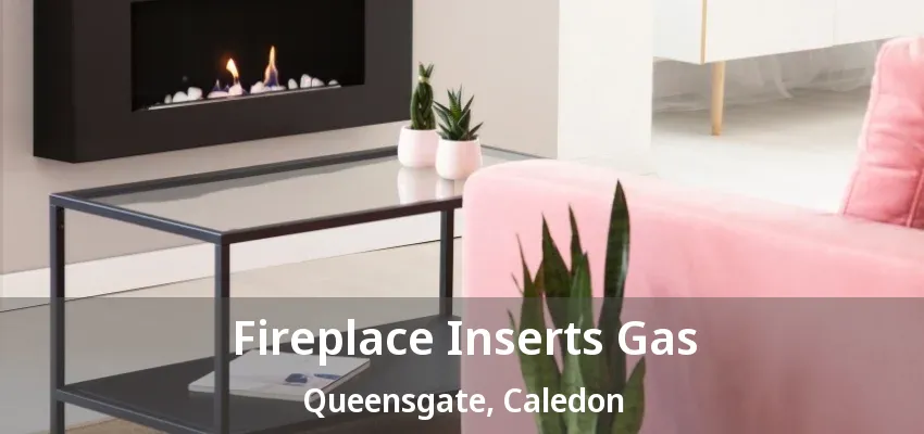 Fireplace Inserts Gas Queensgate, Caledon - ON Fireplace Inserts Gas Queensgate, Caledon - ON