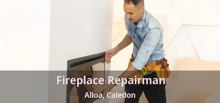 Fireplace Repairman Alloa, Caledon - ON Fireplace Repairman Alloa, Caledon - ON