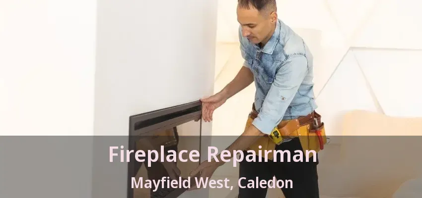 Fireplace Repairman Mayfield West, Caledon - ON Fireplace Repairman Mayfield West, Caledon - ON