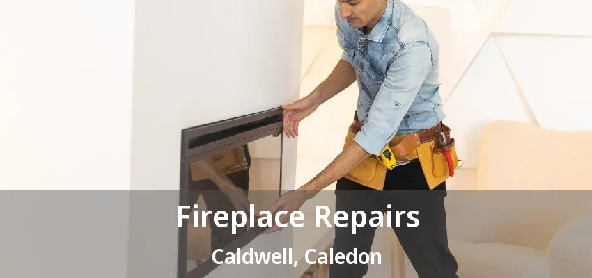 Fireplace Repairs Caldwell, Caledon - ON Fireplace Repairs Caldwell, Caledon - ON