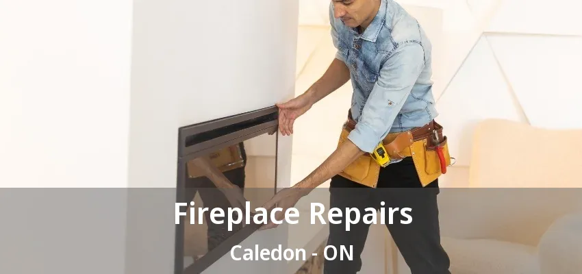 Fireplace Repairs Caledon - ON Fireplace Repairs Caledon - ON