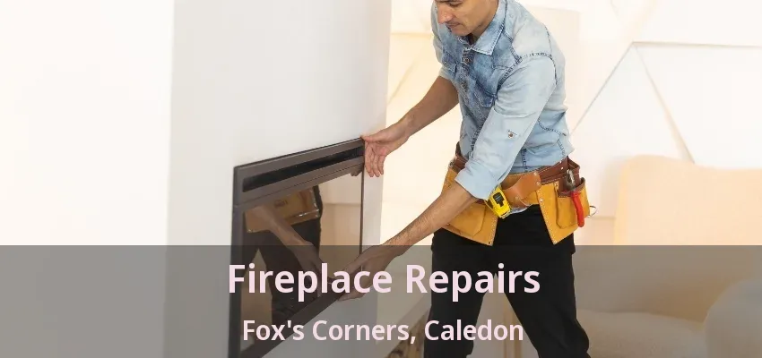 Fireplace Repairs Fox's Corners, Caledon - ON Fireplace Repairs Fox's Corners, Caledon - ON