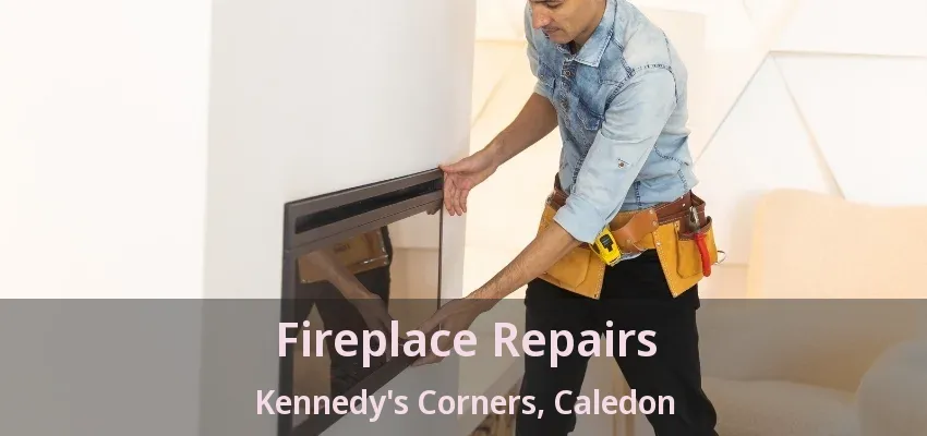 Fireplace Repairs Kennedy's Corners, Caledon - ON Fireplace Repairs Kennedy's Corners, Caledon - ON
