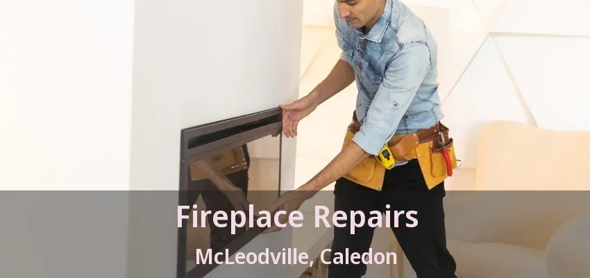 Fireplace Repairs McLeodville, Caledon - ON Fireplace Repairs McLeodville, Caledon - ON