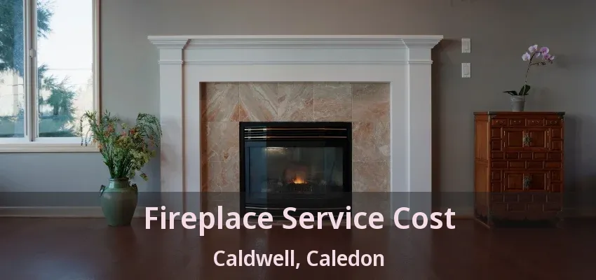 Fireplace Service Cost Caldwell, Caledon - ON Fireplace Service Cost Caldwell, Caledon - ON