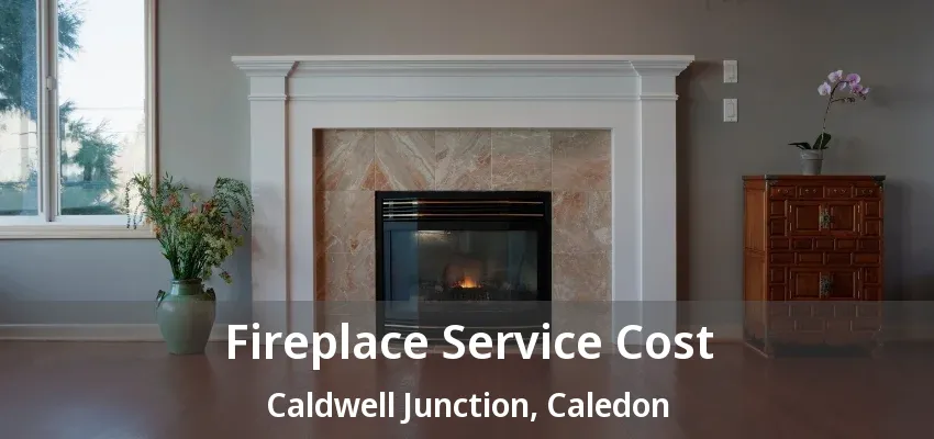 Fireplace Service Cost Caldwell Junction, Caledon - ON Fireplace Service Cost Caldwell Junction, Caledon - ON