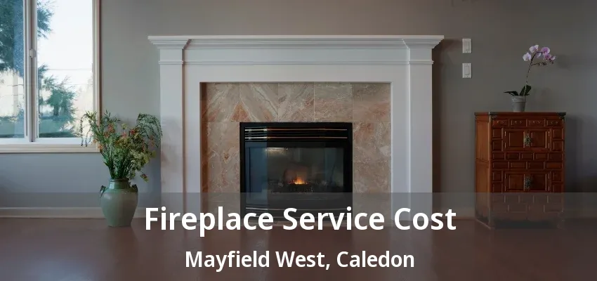 Fireplace Service Cost Mayfield West, Caledon - ON Fireplace Service Cost Mayfield West, Caledon - ON