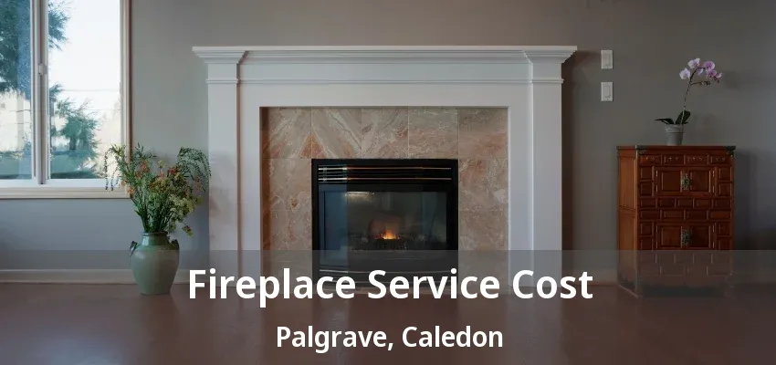 Fireplace Service Cost Palgrave, Caledon - ON Fireplace Service Cost Palgrave, Caledon - ON
