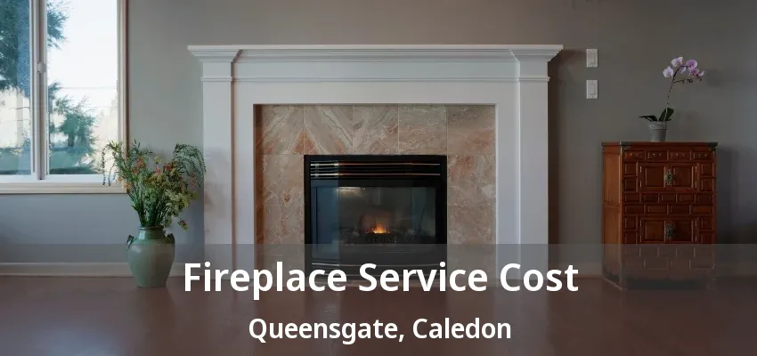 Fireplace Service Cost Queensgate, Caledon - ON Fireplace Service Cost Queensgate, Caledon - ON