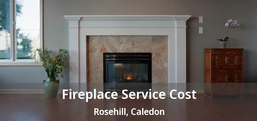 Fireplace Service Cost Rosehill, Caledon - ON Fireplace Service Cost Rosehill, Caledon - ON