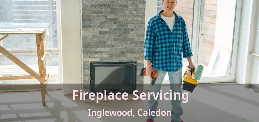 Fireplace Servicing Inglewood, Caledon - ON Fireplace Servicing Inglewood, Caledon - ON