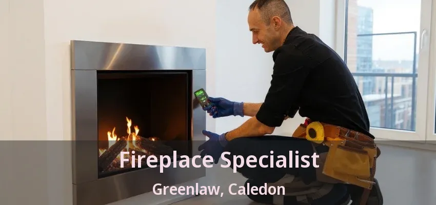 Fireplace Specialist Greenlaw, Caledon - ON Fireplace Specialist Greenlaw, Caledon - ON