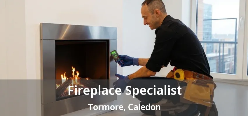 Fireplace Specialist Tormore, Caledon - ON Fireplace Specialist Tormore, Caledon - ON