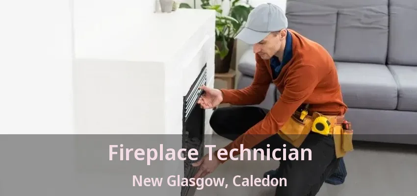 Fireplace Technician New Glasgow, Caledon - ON Fireplace Technician New Glasgow, Caledon - ON