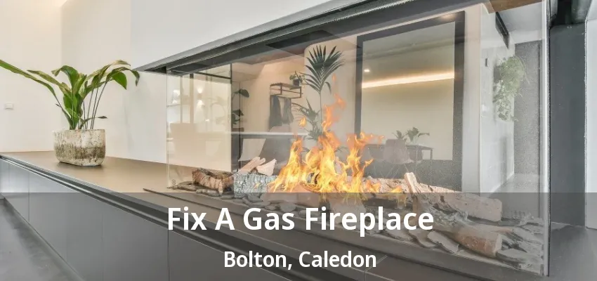 Fix A Gas Fireplace Bolton, Caledon - ON Fix A Gas Fireplace Bolton, Caledon - ON