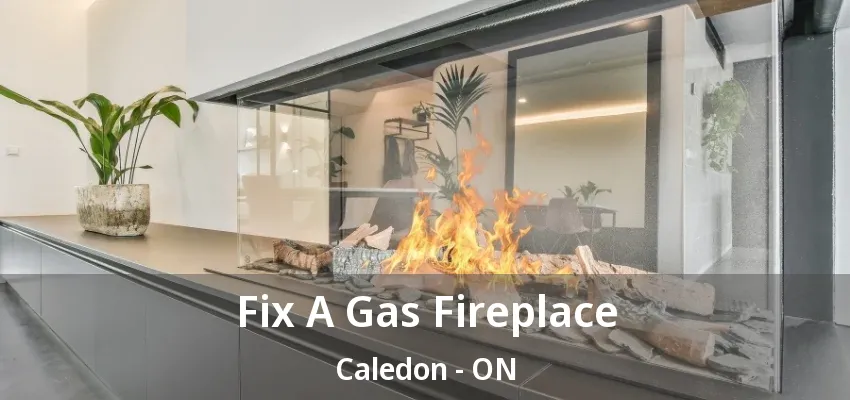 Fix A Gas Fireplace Caledon - ON
