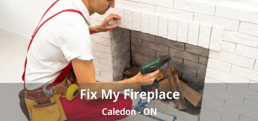 Fix My Fireplace Caledon - ON Fix My Fireplace Caledon - ON