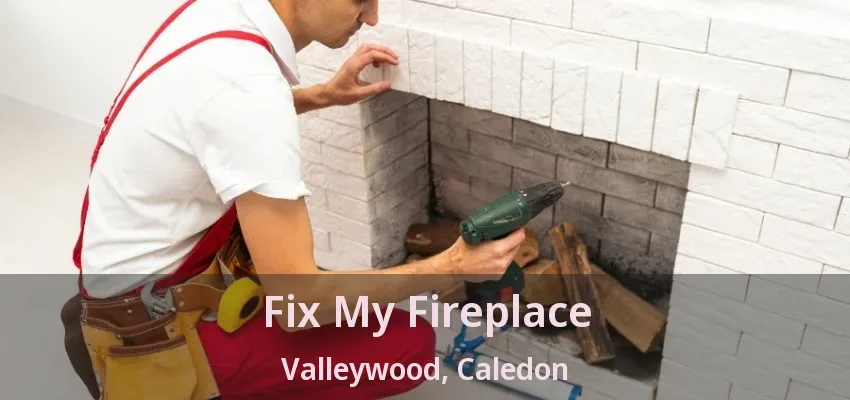 Fix My Fireplace Valleywood, Caledon - ON Fix My Fireplace Valleywood, Caledon - ON
