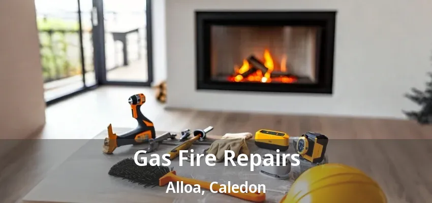 Gas Fire Repairs Alloa, Caledon - ON Gas Fire Repairs Alloa, Caledon - ON