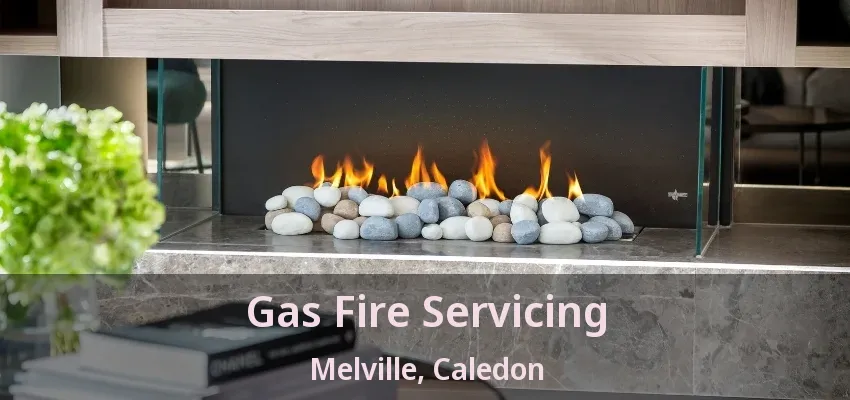 Gas Fire Servicing Melville, Caledon - ON Gas Fire Servicing Melville, Caledon - ON