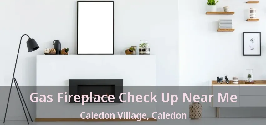 Gas Fireplace Check Up Near Me Caledon Village, Caledon - ON Gas Fireplace Check Up Near Me Caledon Village, Caledon - ON
