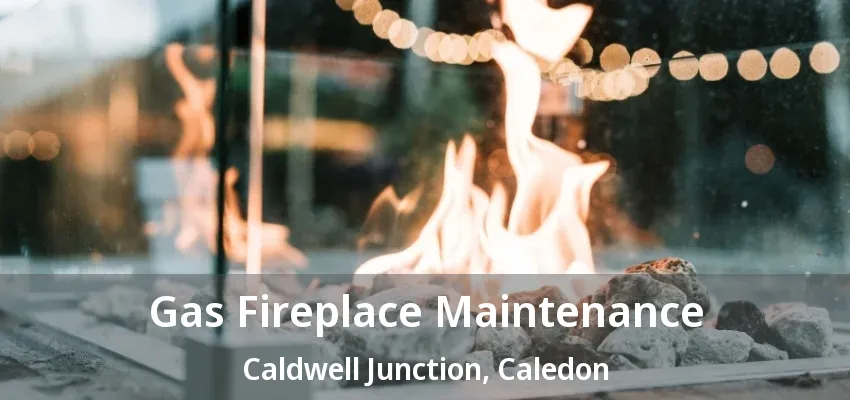 Gas Fireplace Maintenance Caldwell Junction, Caledon - ON Gas Fireplace Maintenance Caldwell Junction, Caledon - ON