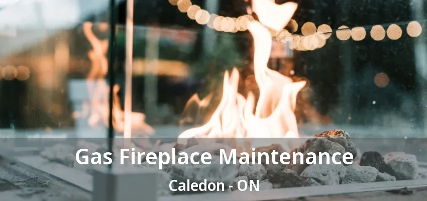 Gas Fireplace Maintenance Caledon - ON Gas Fireplace Maintenance Caledon - ON