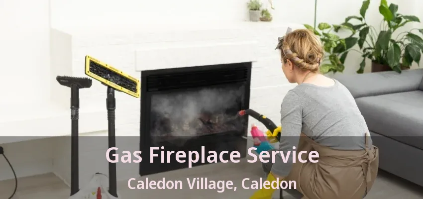 Gas Fireplace Service Caledon Village, Caledon - ON Gas Fireplace Service Caledon Village, Caledon - ON