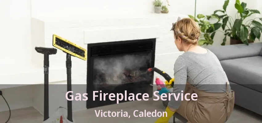Gas Fireplace Service Victoria, Caledon - ON Gas Fireplace Service Victoria, Caledon - ON