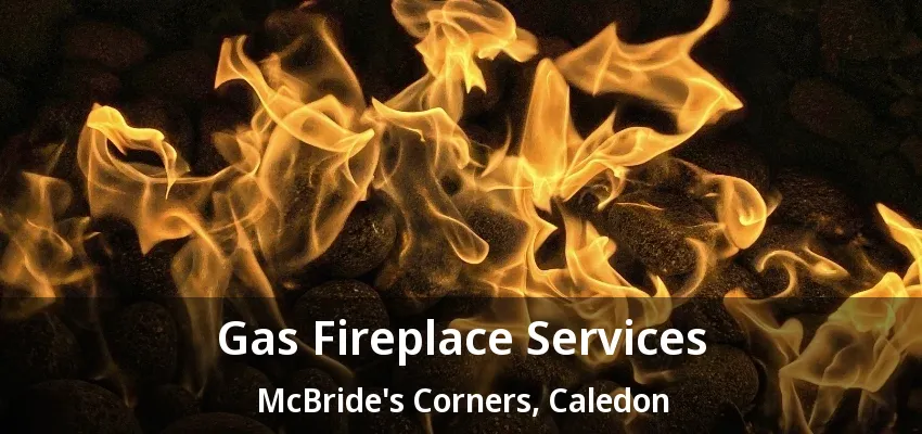 Gas Fireplace Services McBride's Corners, Caledon - ON Gas Fireplace Services McBride's Corners, Caledon - ON
