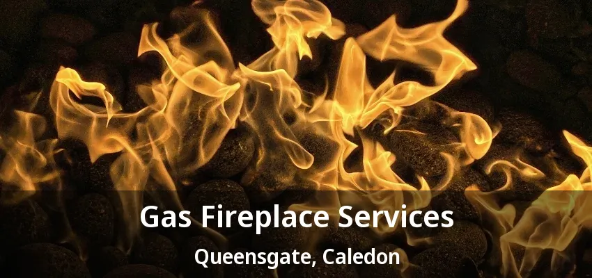 Gas Fireplace Services Queensgate, Caledon - ON Gas Fireplace Services Queensgate, Caledon - ON