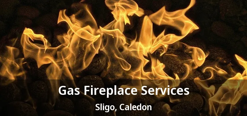 Gas Fireplace Services Sligo, Caledon - ON Gas Fireplace Services Sligo, Caledon - ON