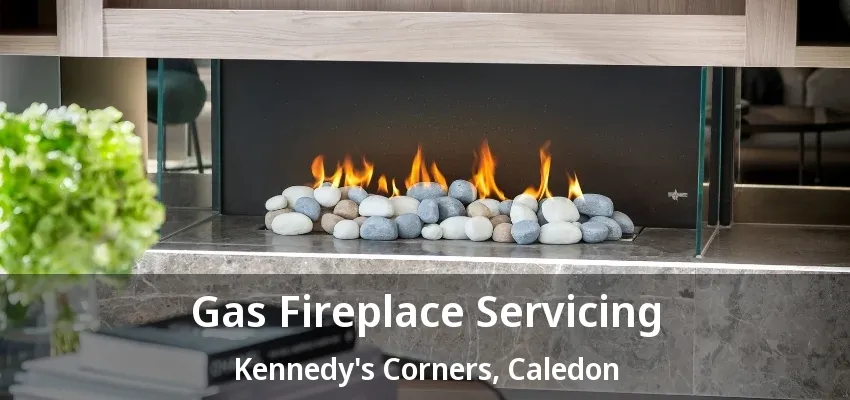Gas Fireplace Servicing Kennedy's Corners, Caledon - ON Gas Fireplace Servicing Kennedy's Corners, Caledon - ON
