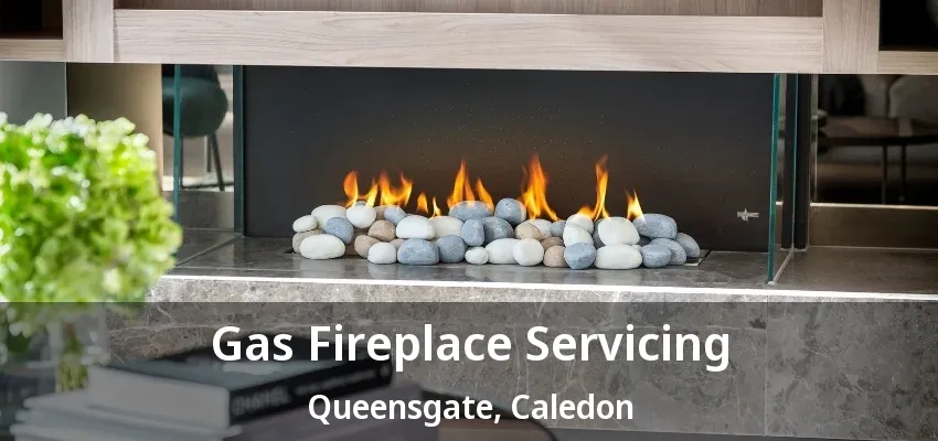 Gas Fireplace Servicing Queensgate, Caledon - ON
