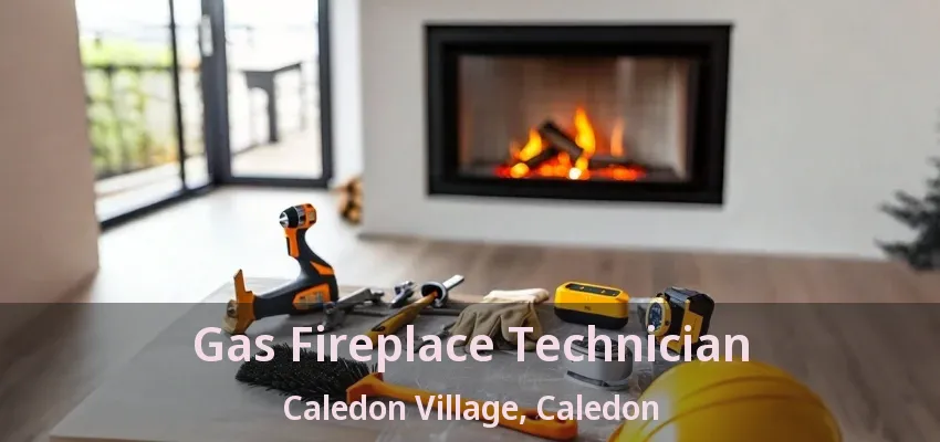 Gas Fireplace Technician Caledon Village, Caledon - ON Gas Fireplace Technician Caledon Village, Caledon - ON