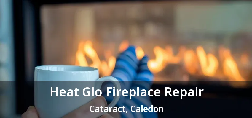 Heat Glo Fireplace Repair Cataract, Caledon - ON