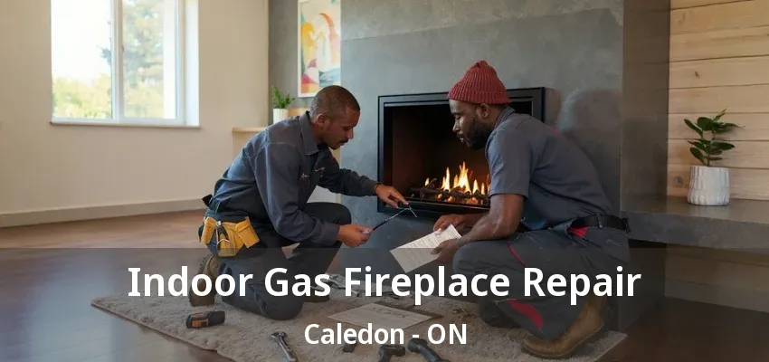 Indoor Gas Fireplace Repair Caledon - ON Indoor Gas Fireplace Repair Caledon - ON