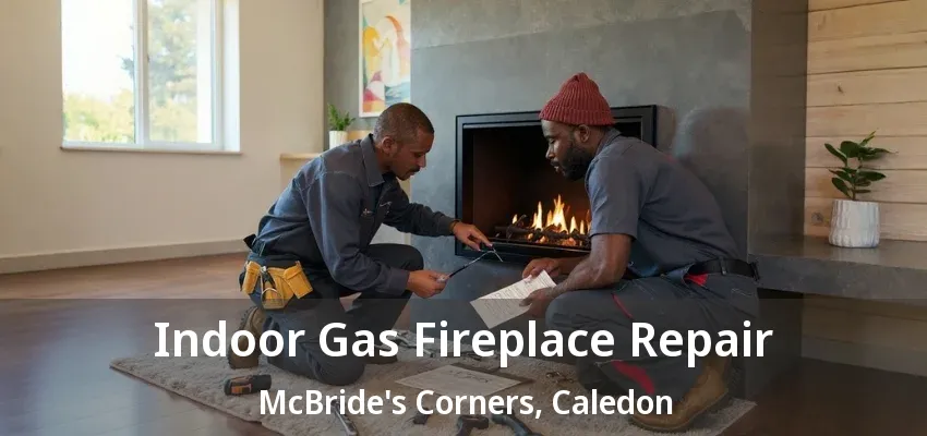 Indoor Gas Fireplace Repair McBride's Corners, Caledon - ON Indoor Gas Fireplace Repair McBride's Corners, Caledon - ON