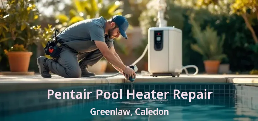 Pentair Pool Heater Repair Greenlaw, Caledon - ON Pentair Pool Heater Repair Greenlaw, Caledon - ON