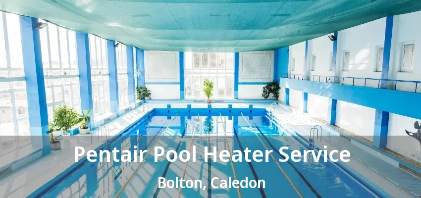 Pentair Pool Heater Service Bolton, Caledon - ON Pentair Pool Heater Service Bolton, Caledon - ON