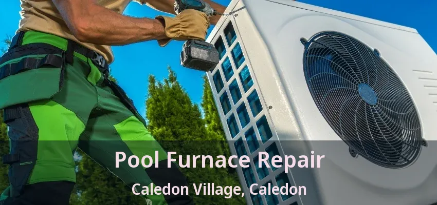 Pool Furnace Repair Caledon Village, Caledon - ON Pool Furnace Repair Caledon Village, Caledon - ON