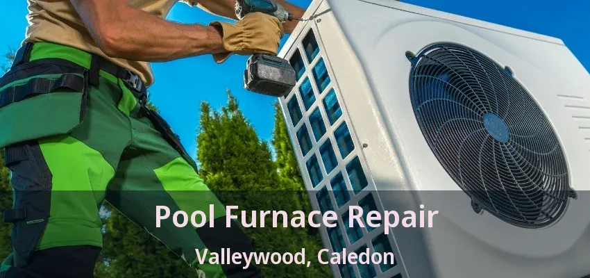Pool Furnace Repair Valleywood, Caledon - ON Pool Furnace Repair Valleywood, Caledon - ON