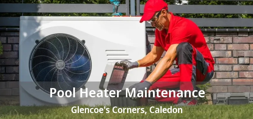 Pool Heater Maintenance Glencoe's Corners, Caledon - ON