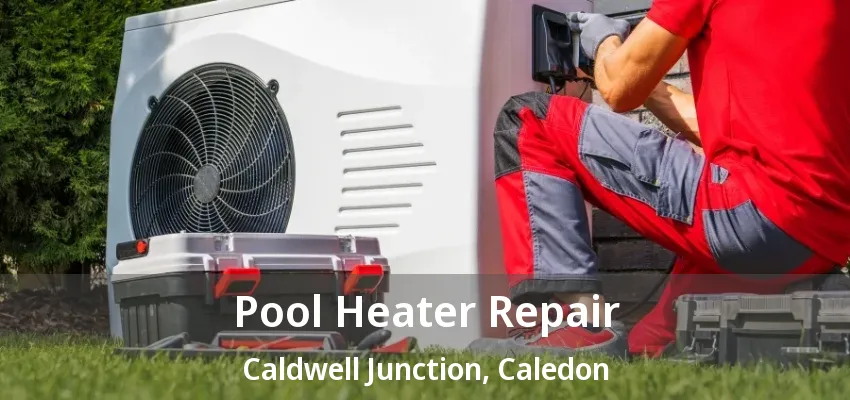 Pool Heater Repair Caldwell Junction, Caledon - ON