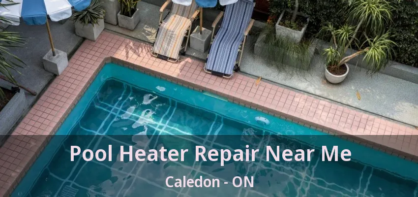 Pool Heater Repair Near Me Caledon - ON Pool Heater Repair Near Me Caledon - ON