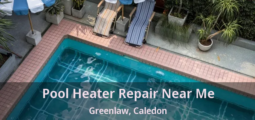 Pool Heater Repair Near Me Greenlaw, Caledon - ON Pool Heater Repair Near Me Greenlaw, Caledon - ON