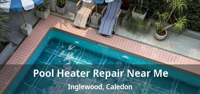 Pool Heater Repair Near Me Inglewood, Caledon - ON Pool Heater Repair Near Me Inglewood, Caledon - ON