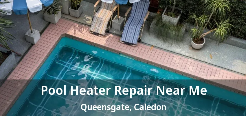 Pool Heater Repair Near Me Queensgate, Caledon - ON