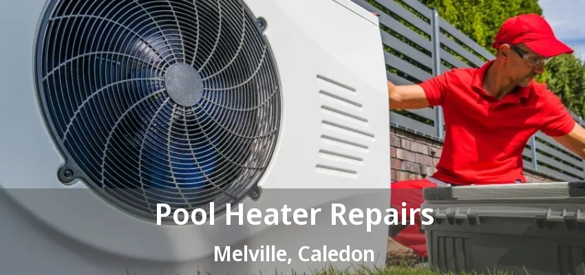 Pool Heater Repairs Melville, Caledon - ON Pool Heater Repairs Melville, Caledon - ON